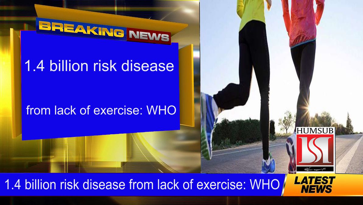 1.4 billion risk disease from lack of exercise: WHO