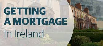 Ideal Tips To Get A Mortgage In Ireland