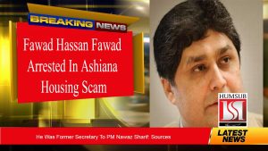 Fawad Hassan Fawad Arrested In Ashiana Housing Scam