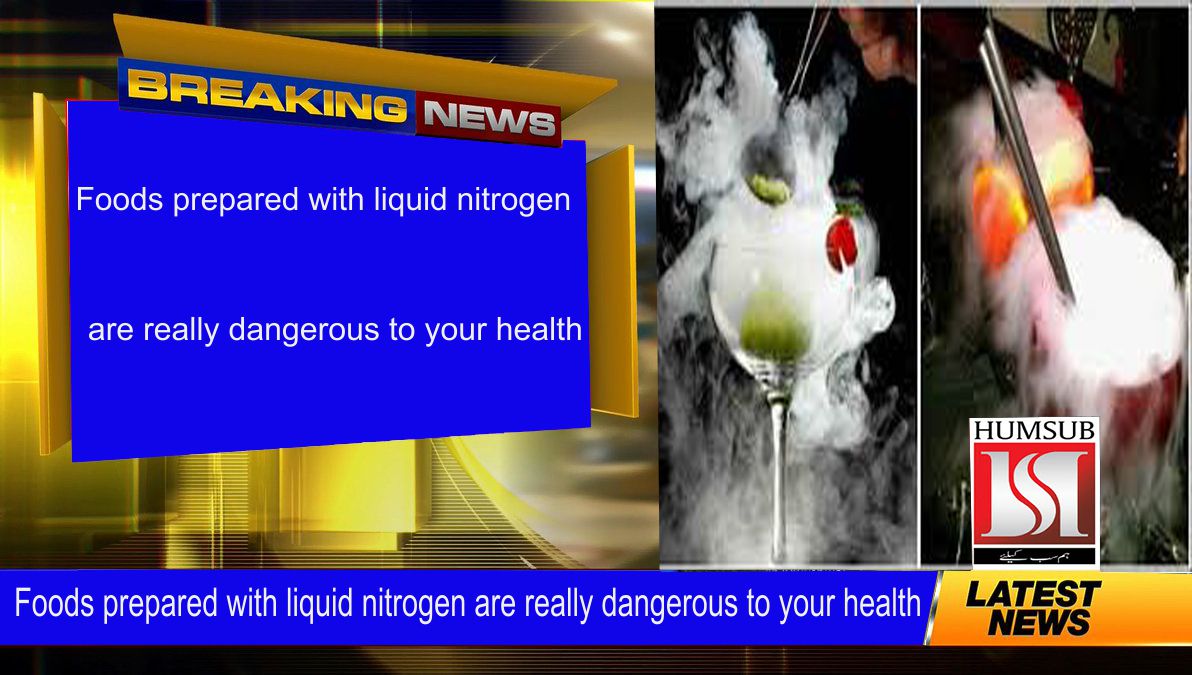 Foods prepared with liquid nitrogen are really dangerous to your health