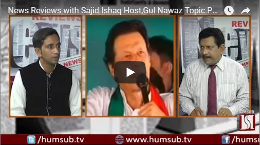News Reviews with Sajid Ishaq Host,Gul Nawaz Topic PTI & their New Ideology 27th July 2018 HumSub. Tv