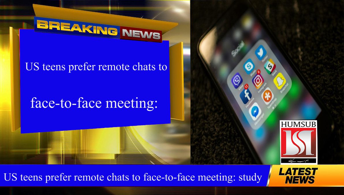 US teens prefer remote chats to face-to-face meeting: study