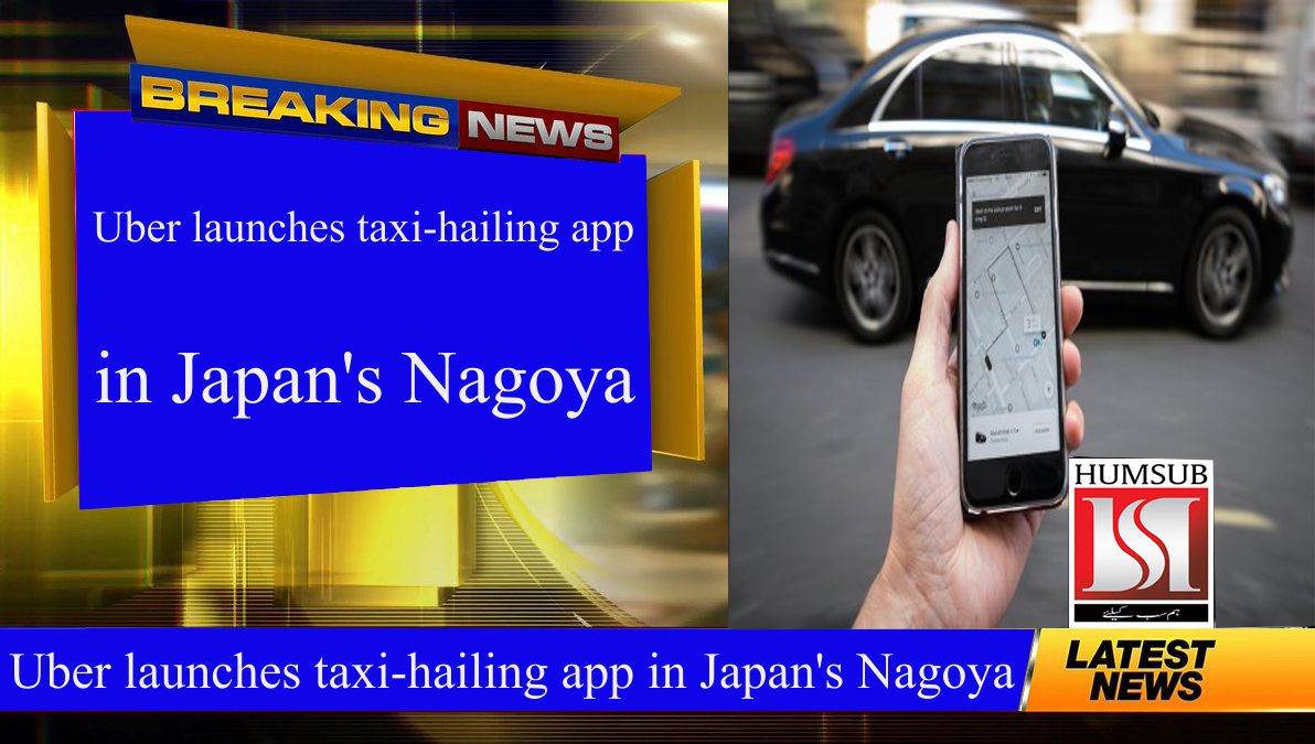 Uber launches taxi-hailing app in Japan's Nagoya