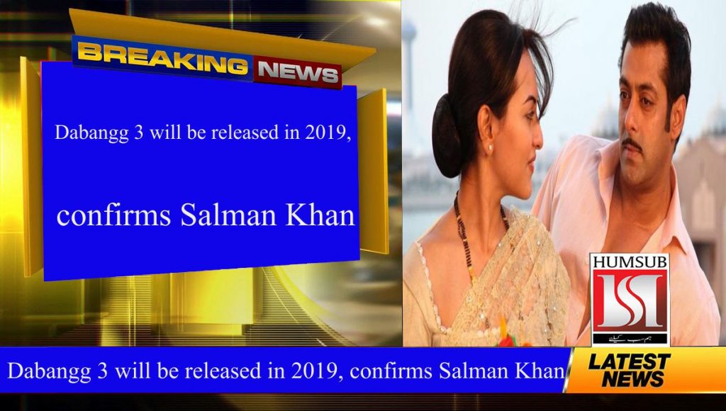 Dabangg 3 will be released in 2019, confirms Salman Khan