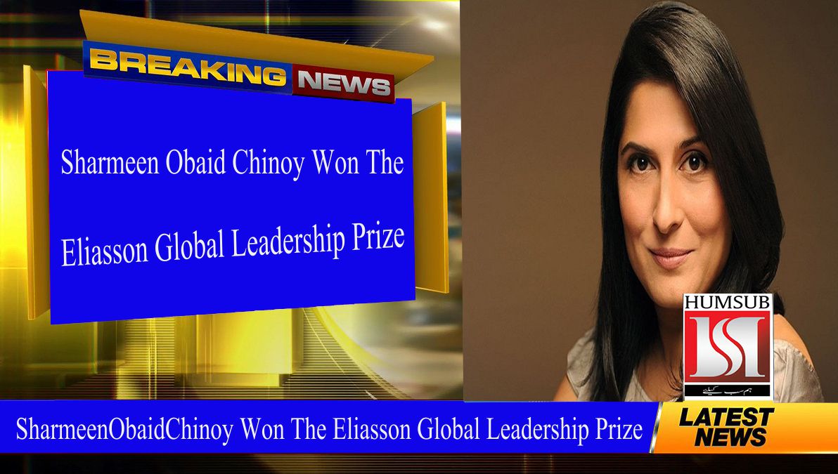 Sharmeen Obaid Chinoy Won The Eliasson Global Leadership Prize