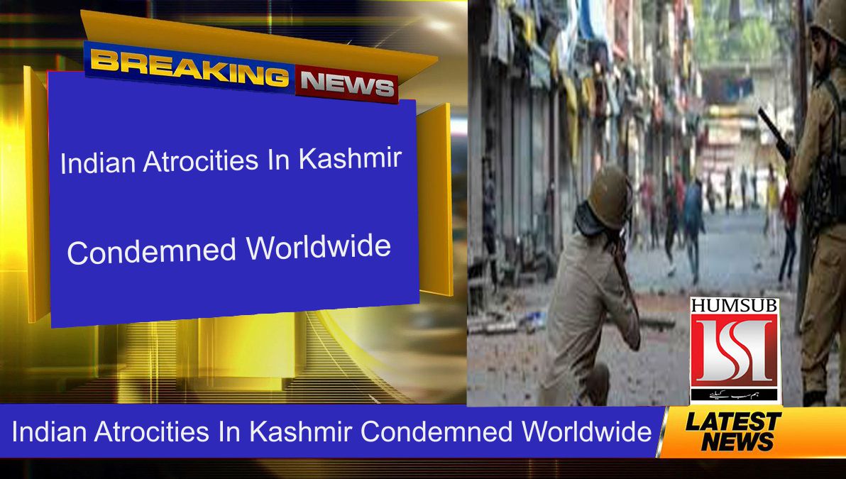 Indian Atrocities In Kashmir Condemned Worldwide