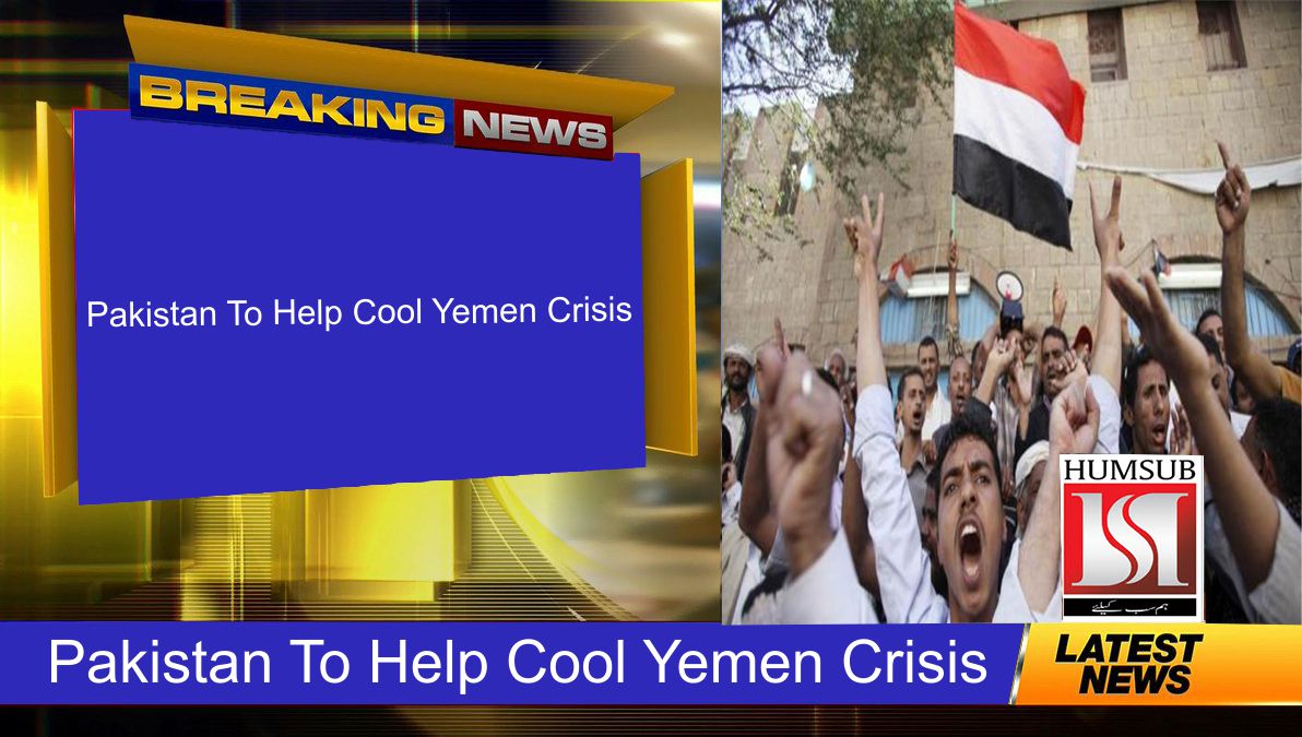 Pakistan To Help Cool Yemen Crisis