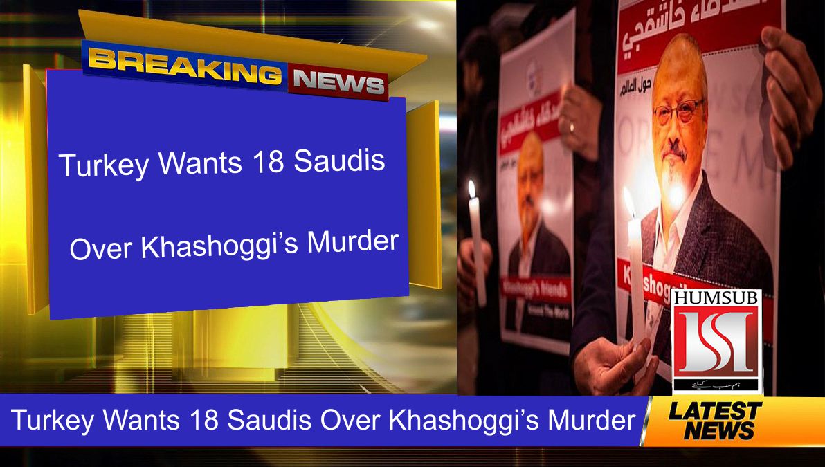 Turkey Wants 18 Saudis Over Khashoggi’s Murder: HumSub.TV