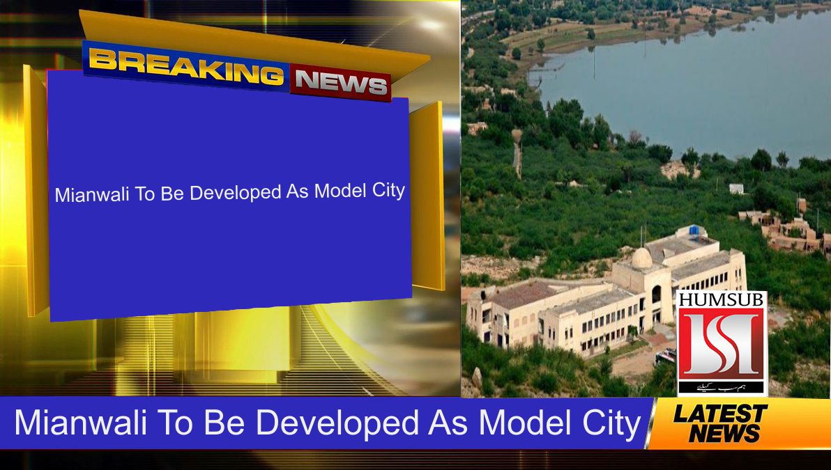 Mianwali To Be Developed As Model City
