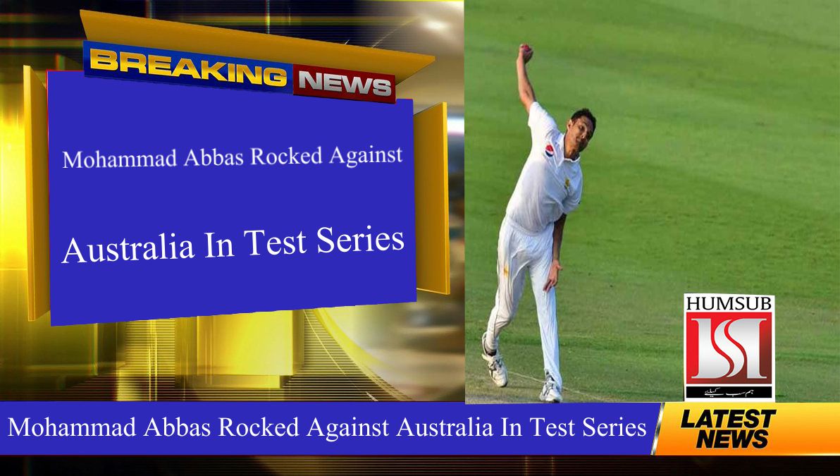 Mohammad Abbas Rocked Against Australia In Test Series