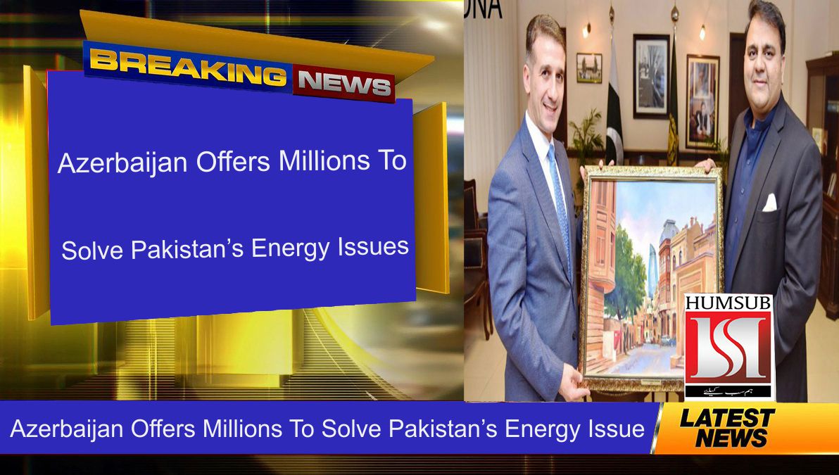 Azerbaijan Offers Millions To Solve Pakistan’s Energy Issues